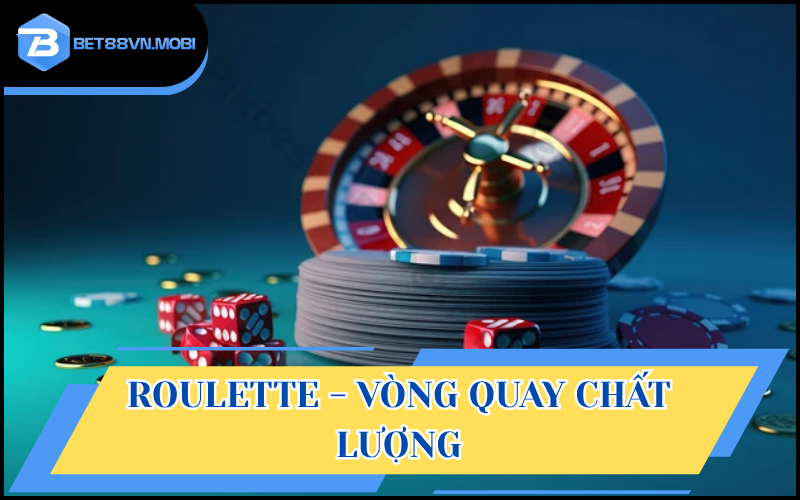 Roulette - Vòng quay chất lượng