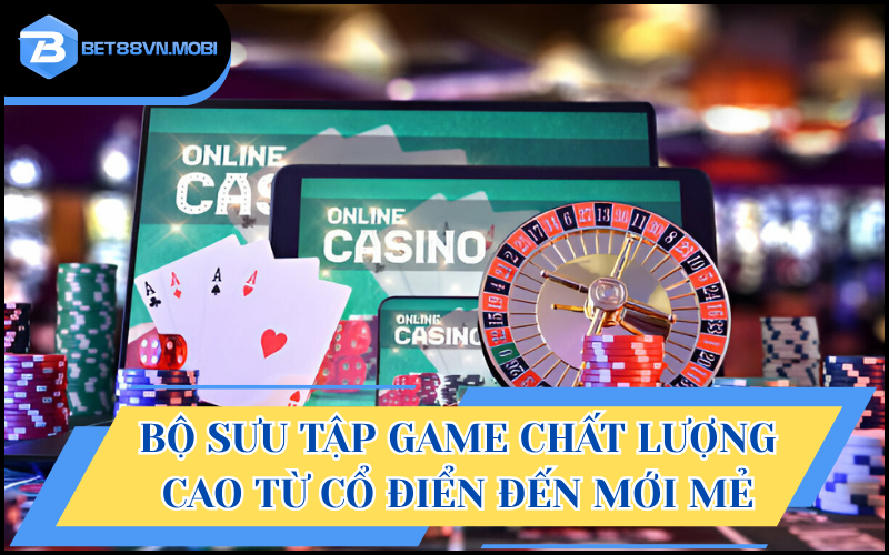 Bộ sưu tập game chất lượng cao từ cổ điển đến mới mẻ