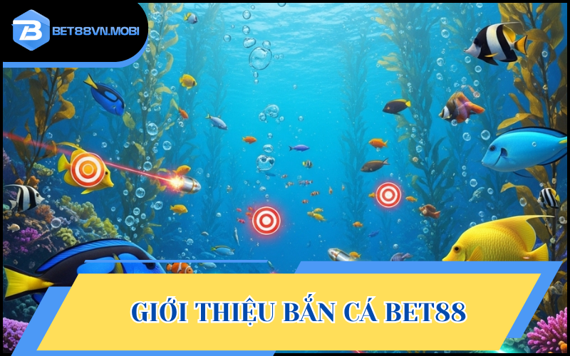 Bắn cá Bet88 là địa chỉ để bạn trải nghiệm nhiều game đại dương