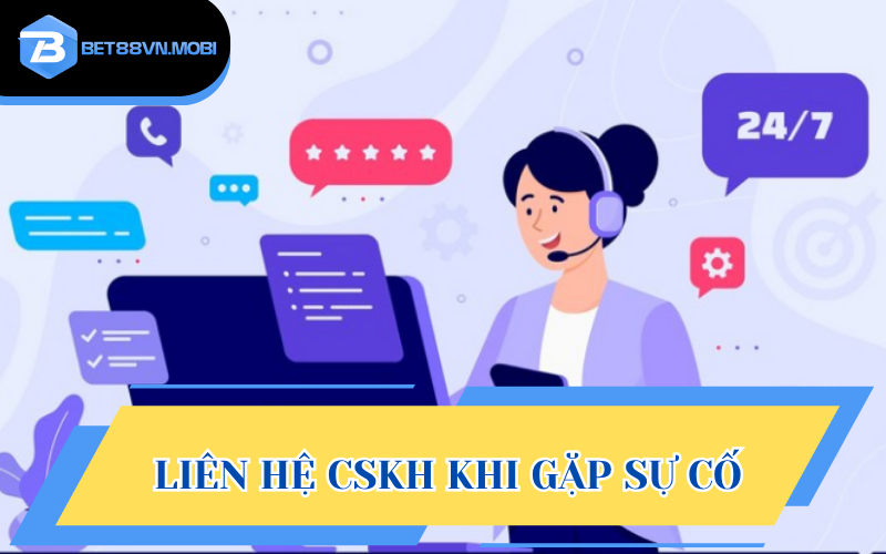 Liên hệ ngay với CSKH trong mọi trường hợp không hoàn thành giao dịch