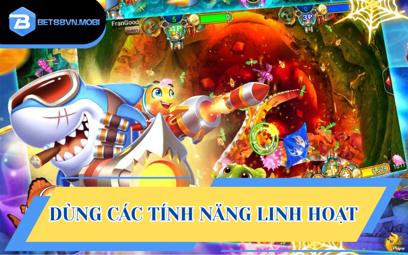 Dùng các tính năng linh động